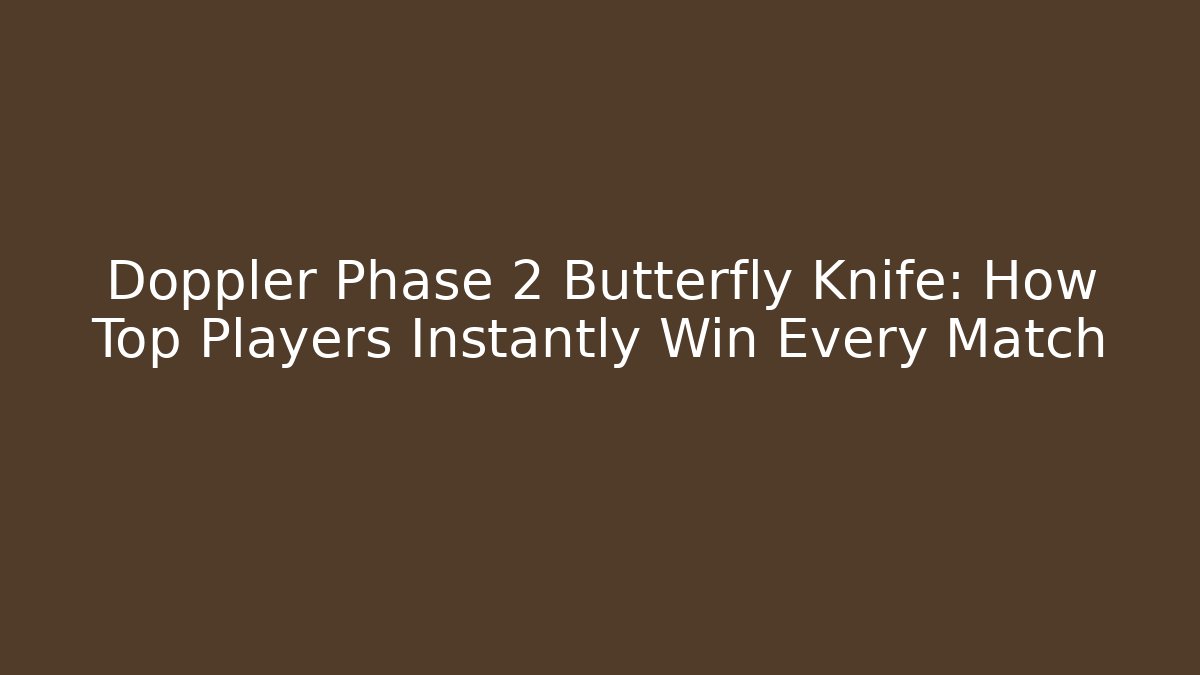 Doppler Phase 2 Butterfly Knife: How Top Players Instantly Win Every Match