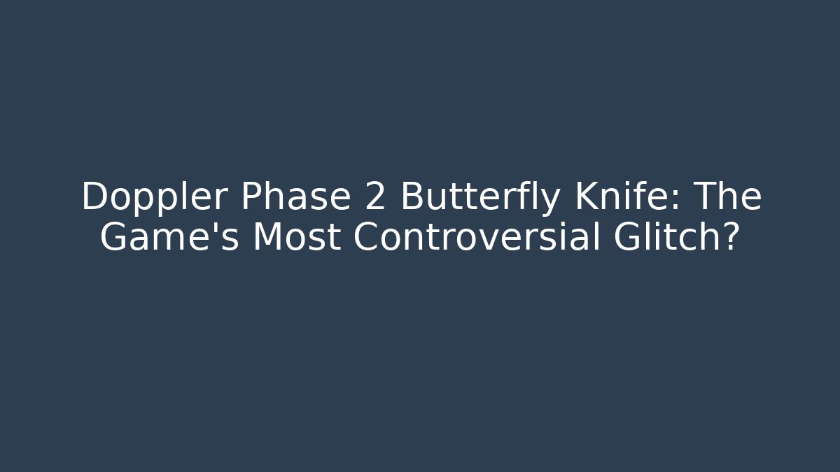 Doppler Phase 2 Butterfly Knife: The Game's Most Controversial Glitch?
