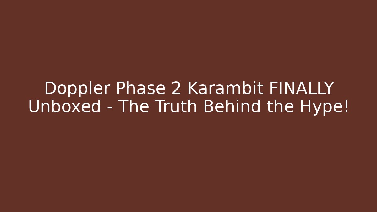 Doppler Phase 2 Karambit FINALLY Unboxed – The Truth Behind the Hype!