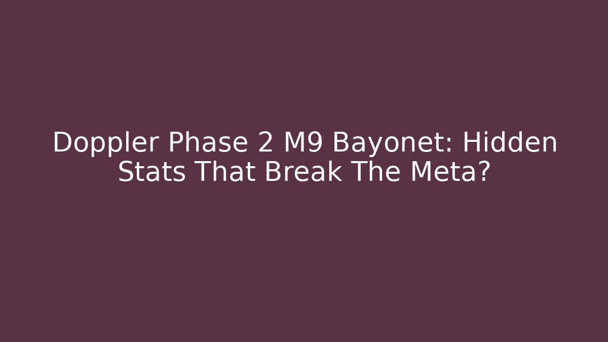 Doppler Phase 2 M9 Bayonet: Hidden Stats That Break The Meta?