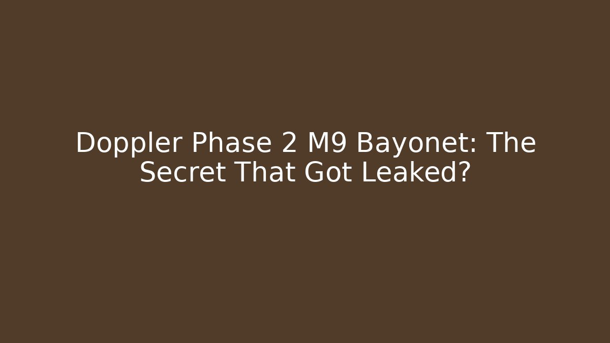Doppler Phase 2 M9 Bayonet: The Secret That Got Leaked? - Critter Realm
