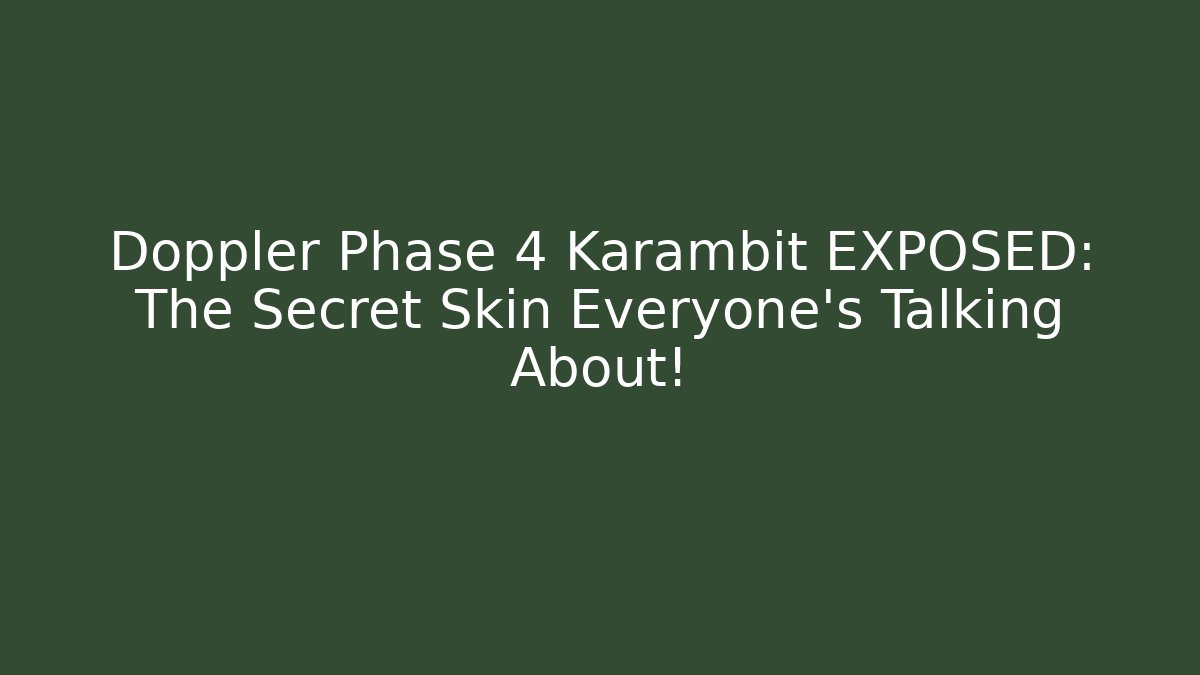 Doppler Phase 4 Karambit EXPOSED: The Secret Skin Everyone’s Talking About!