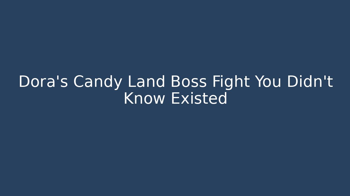 Dora's Candy Land Boss Fight You Didn't Know Existed - Critter Realm