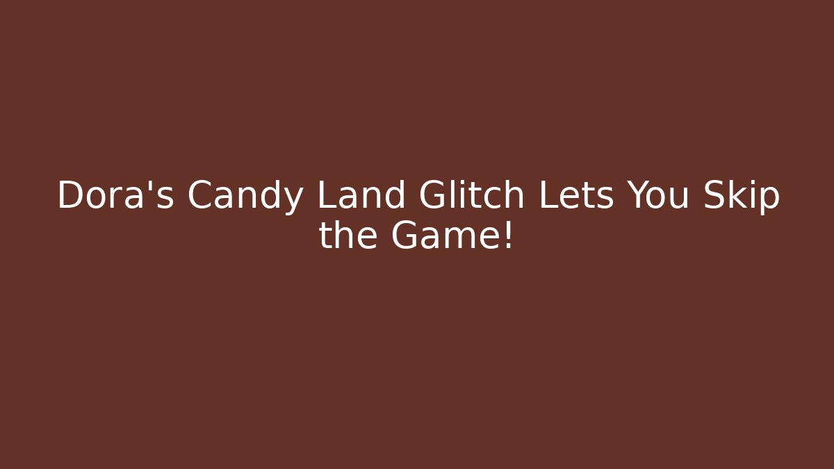 Dora's Candy Land Glitch Lets You Skip the Game!