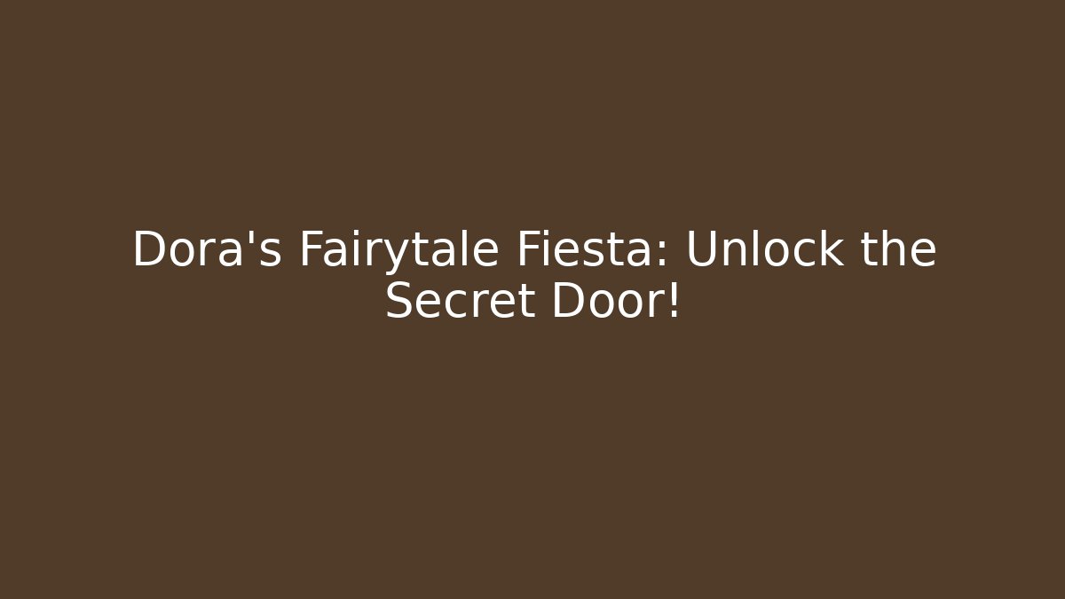 Dora's Fairytale Fiesta: Unlock the Secret Door!