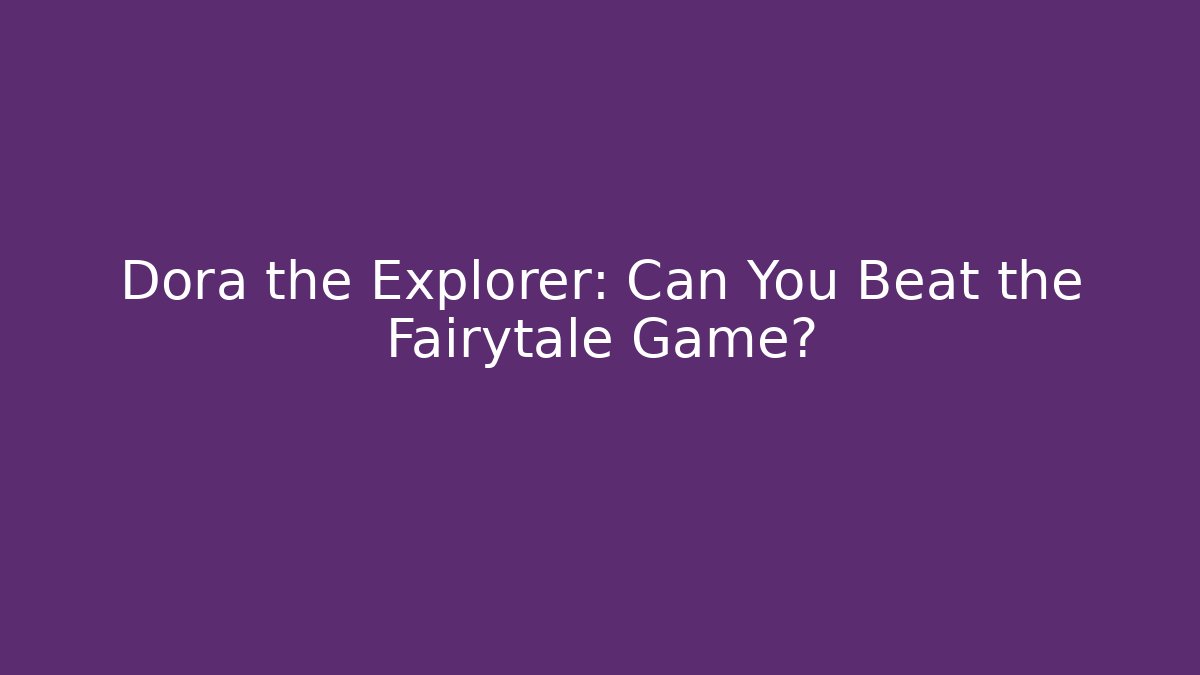 Dora the Explorer: Can You Beat the Fairytale Game? - Critter Realm
