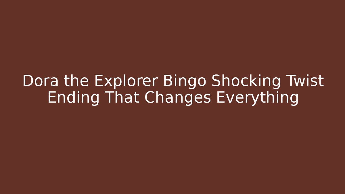 Dora the Explorer Bingo Shocking Twist Ending That Changes Everything