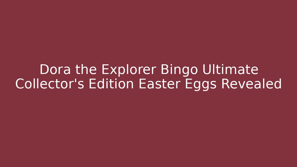 Dora the Explorer Bingo Ultimate Collector's Edition Easter Eggs Revealed