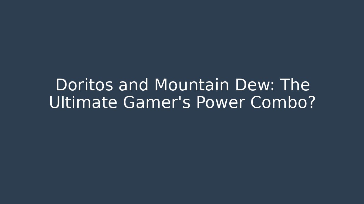 Doritos and Mountain Dew: The Ultimate Gamer’s Power Combo?