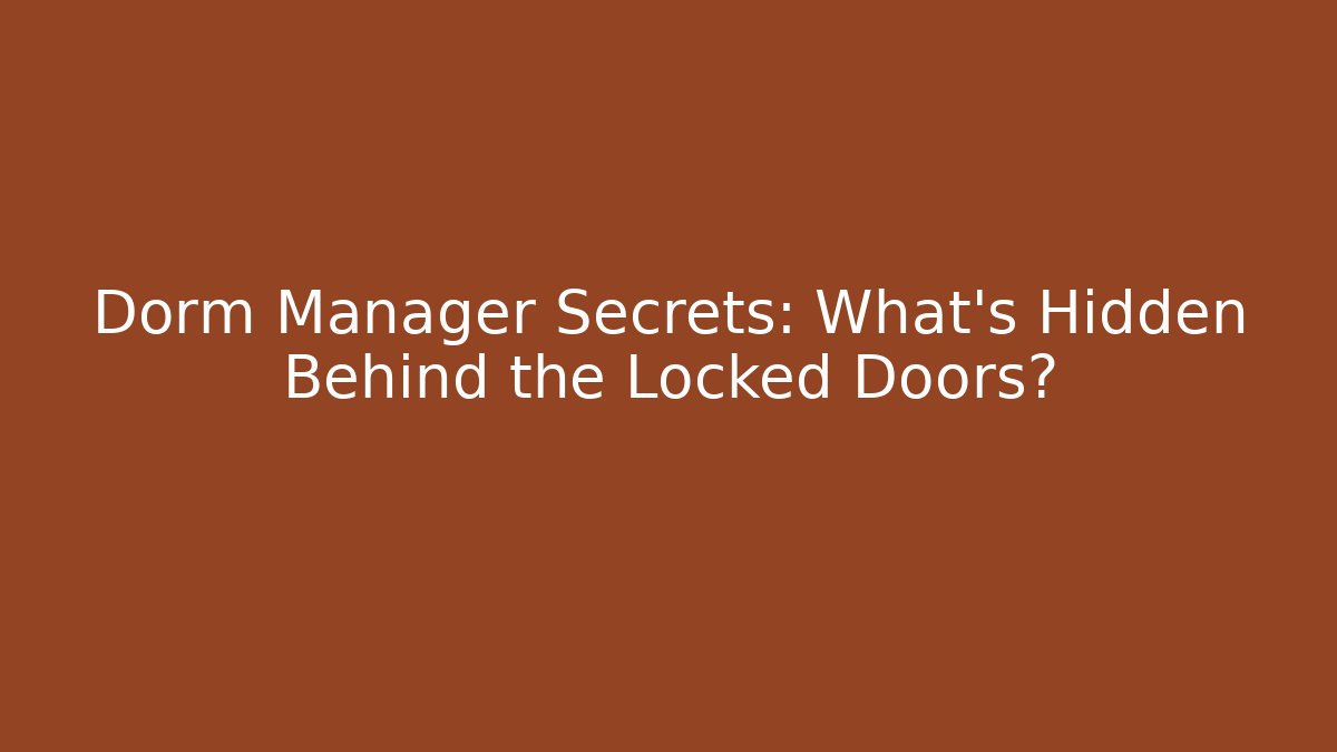Dorm Manager Secrets: What's Hidden Behind the Locked Doors?