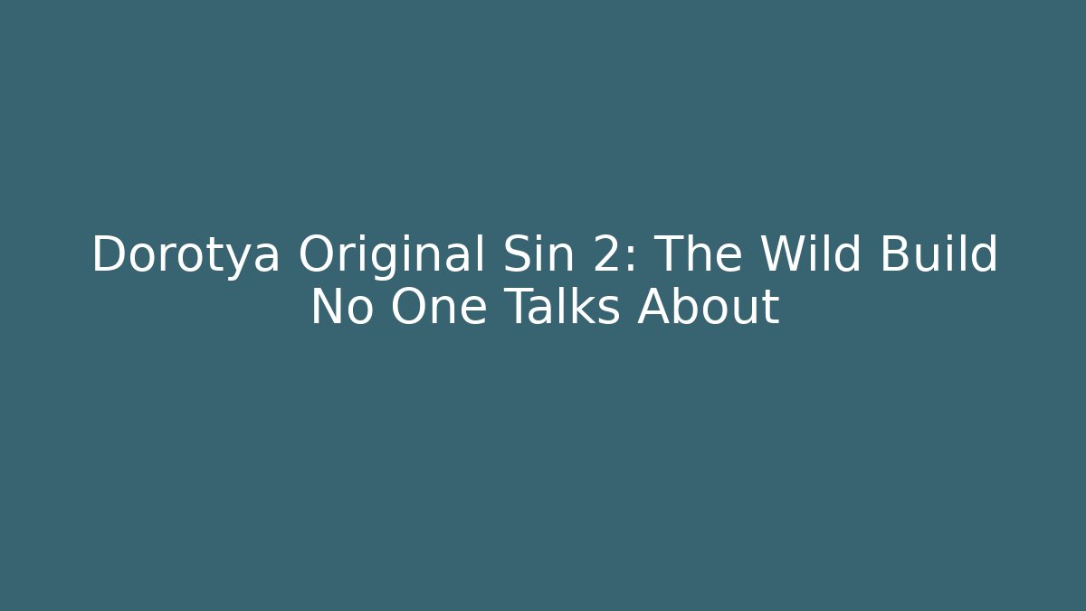 Dorotya Original Sin 2: The Wild Build No One Talks About