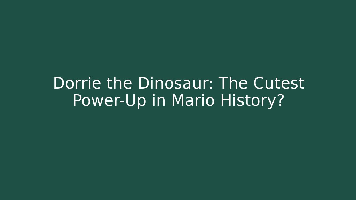 Dorrie the Dinosaur: The Cutest Power-Up in Mario History?