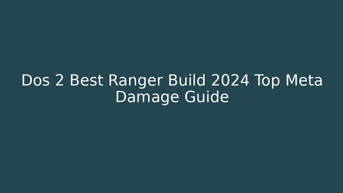 Dos 2 Best Ranger Build 2024 Top Meta Damage Guide - Critter Realm