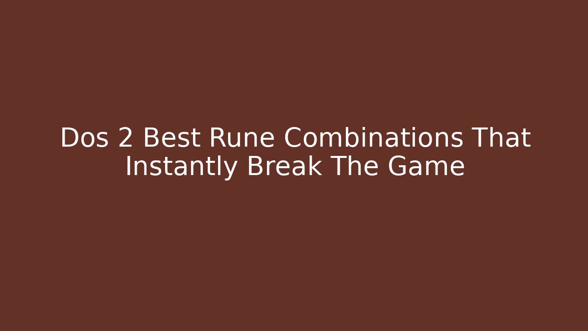Dos 2 Best Rune Combinations That Instantly Break The Game