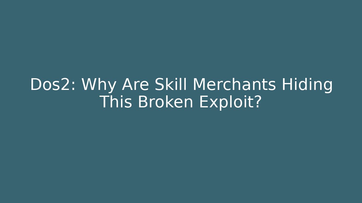 Dos2: Why Are Skill Merchants Hiding This Broken Exploit?