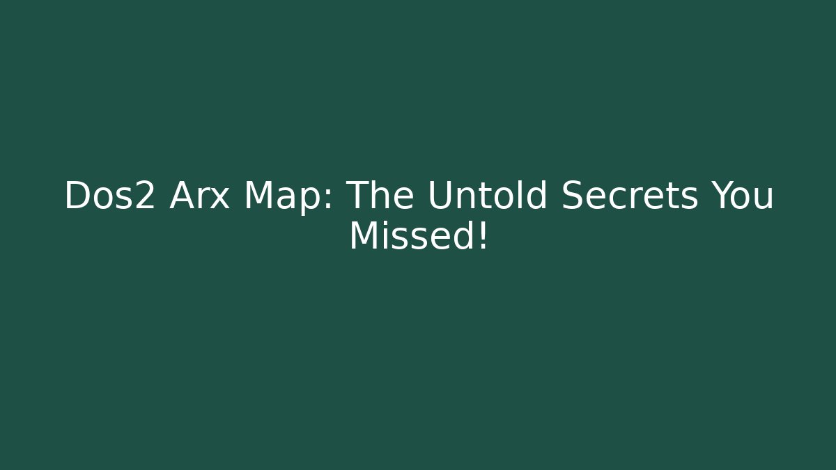 Dos2 Arx Map: The Untold Secrets You Missed!
