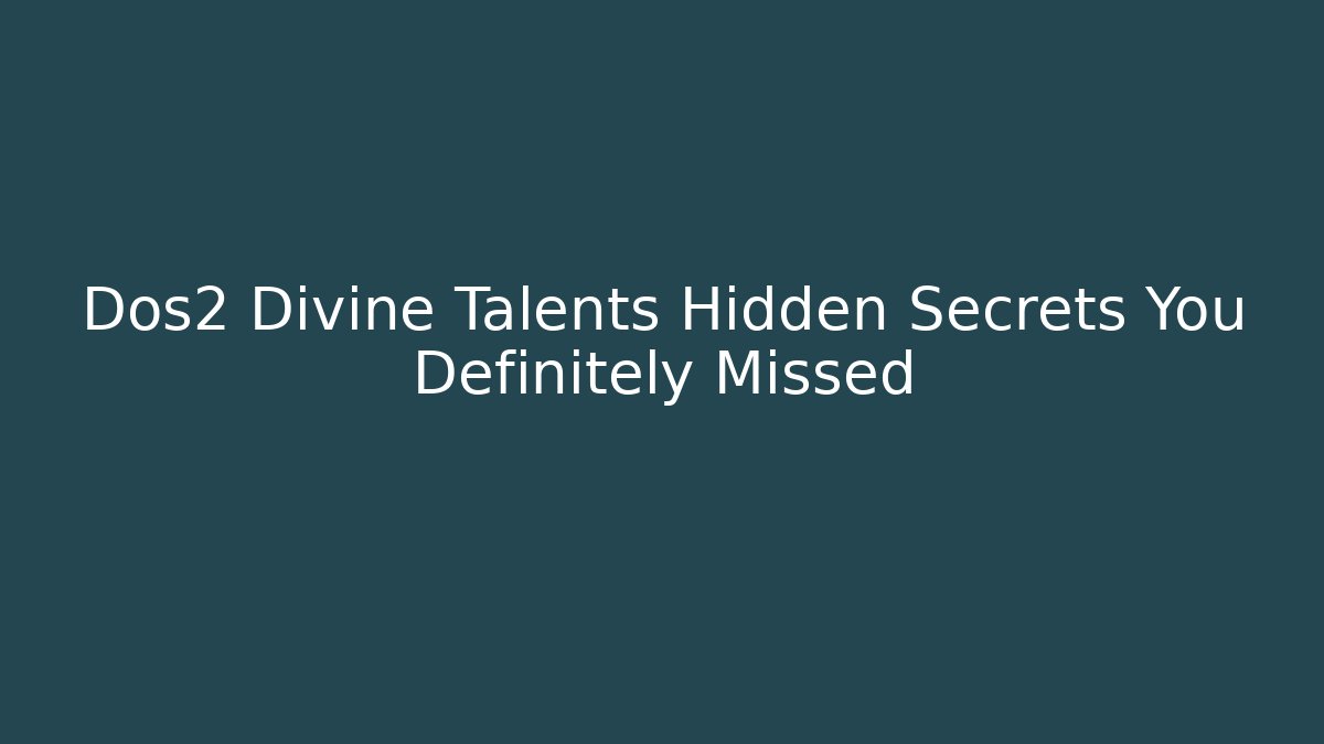 Dos2 Divine Talents Hidden Secrets You Definitely Missed