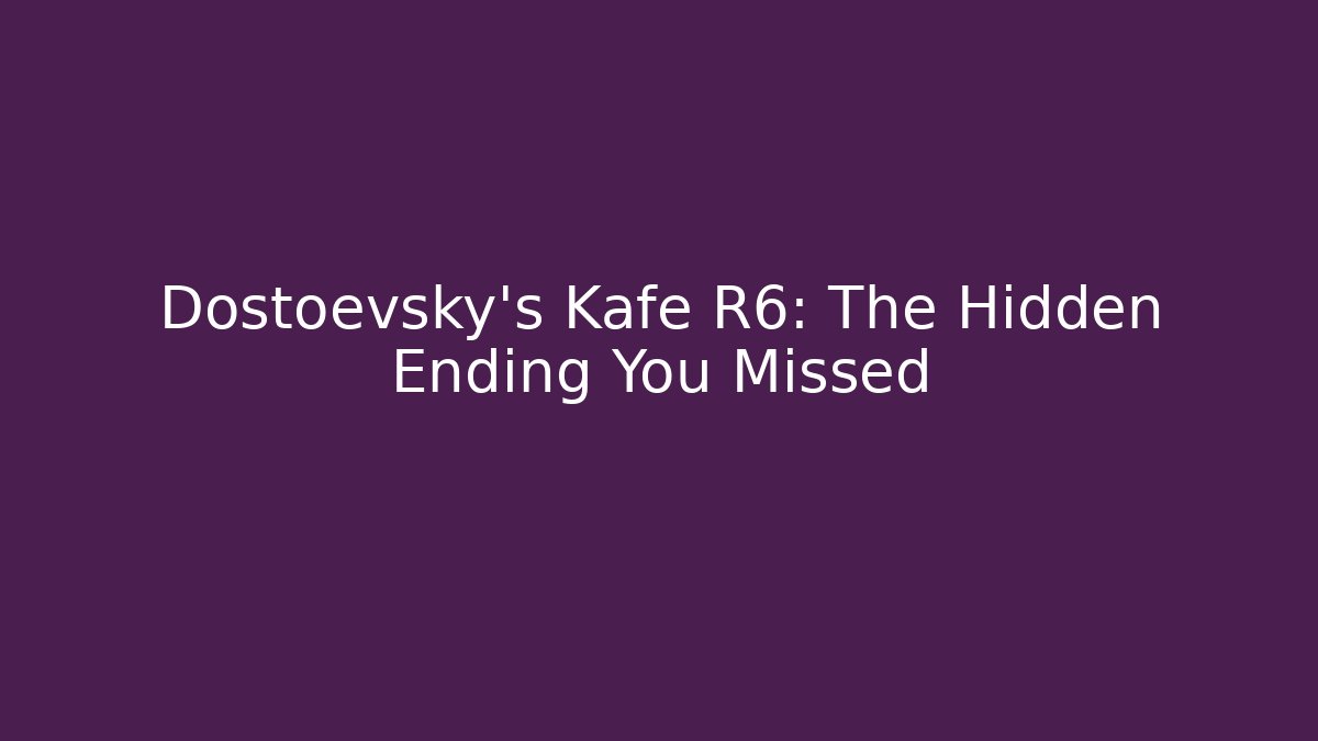 Dostoevsky's Kafe R6: The Hidden Ending You Missed