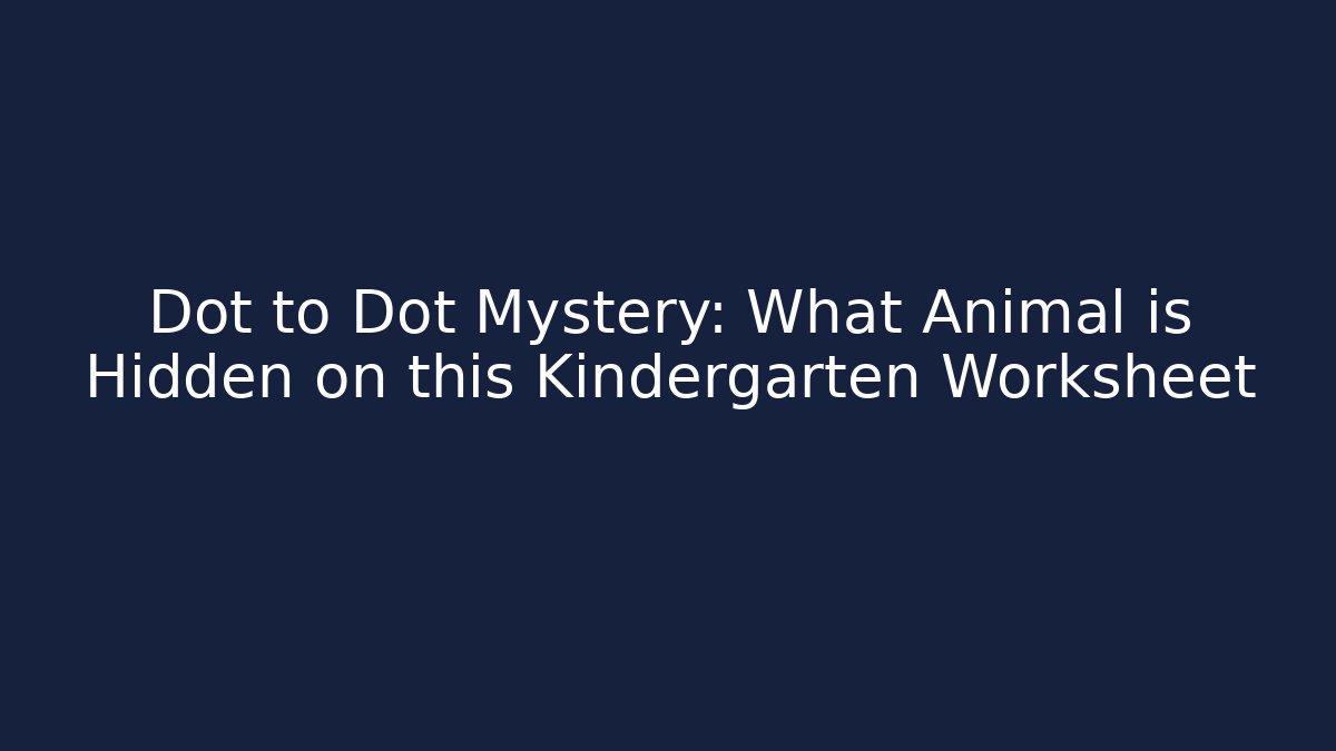Dot to Dot Mystery: What Animal is Hidden on this Kindergarten Worksheet