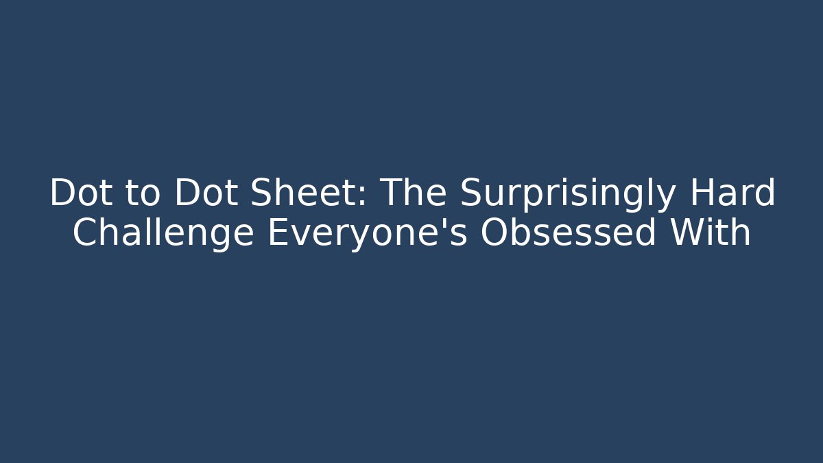 Dot to Dot Sheet: The Surprisingly Hard Challenge Everyone's Obsessed With