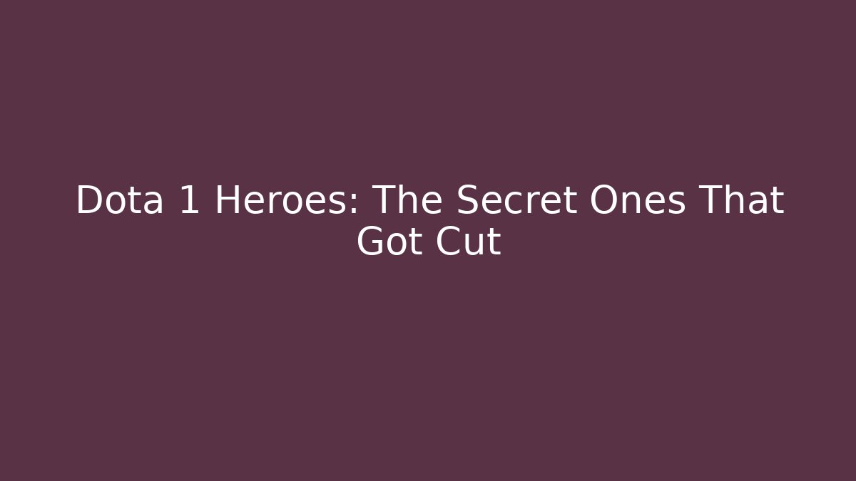 Dota 1 Heroes: The Secret Ones That Got Cut