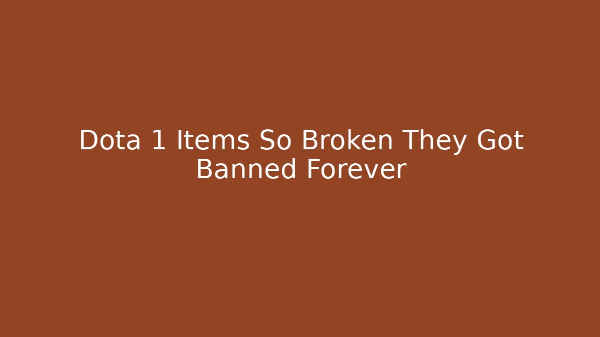 Dota 1 Items So Broken They Got Banned Forever - Critter Realm
