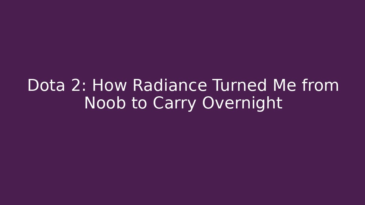 Dota 2: How Radiance Turned Me from Noob to Carry Overnight