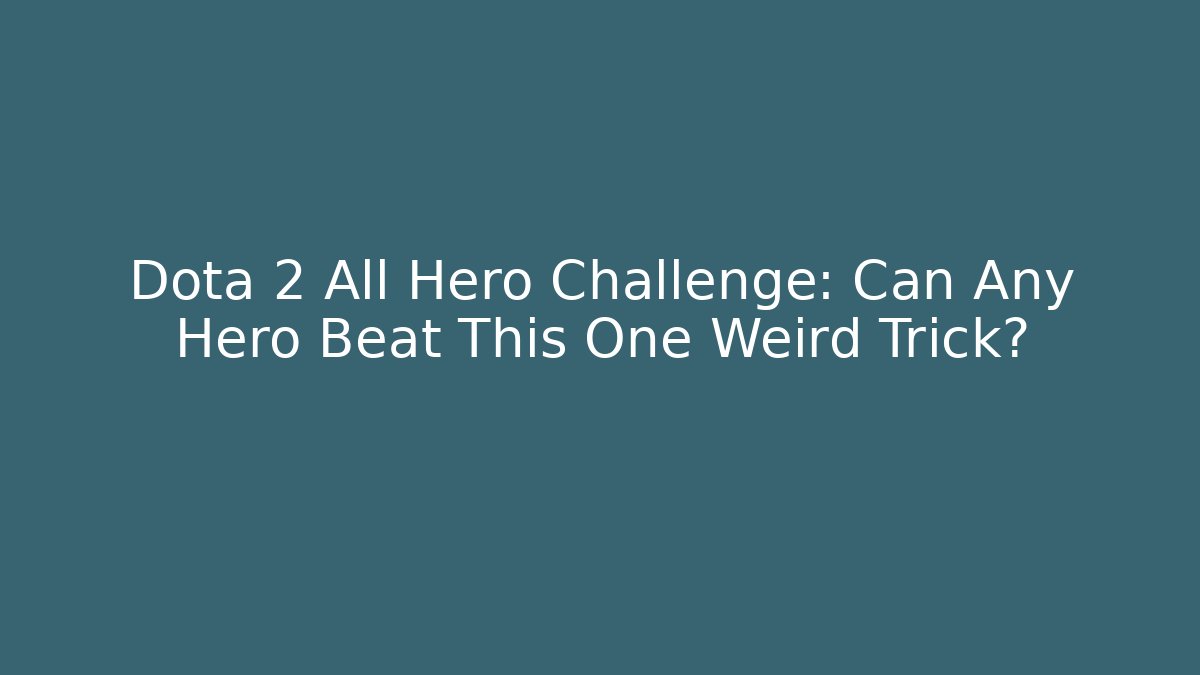 Dota 2 All Hero Challenge: Can Any Hero Beat This One Weird Trick?