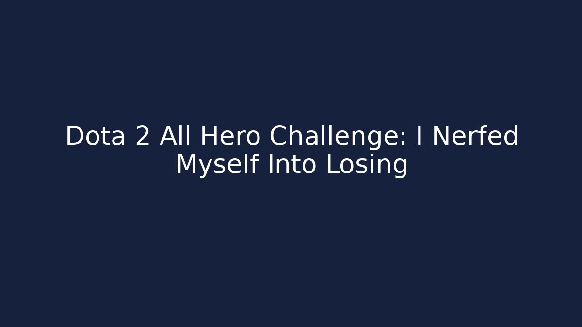 Dota 2 All Hero Challenge: I Nerfed Myself Into Losing - Critter Realm