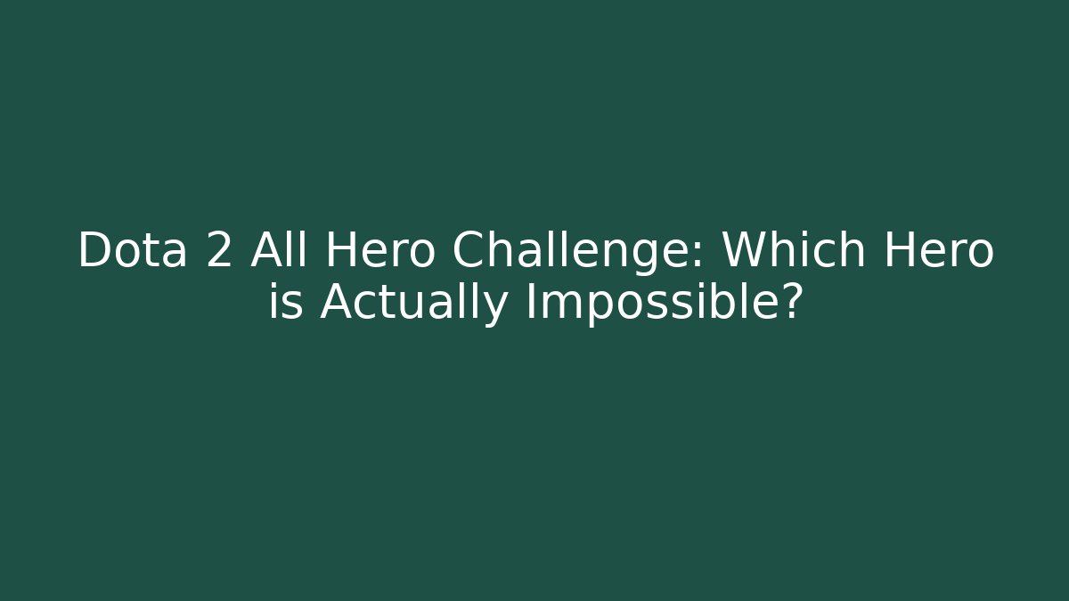 Dota 2 All Hero Challenge: Which Hero is Actually Impossible? - Critter Realm