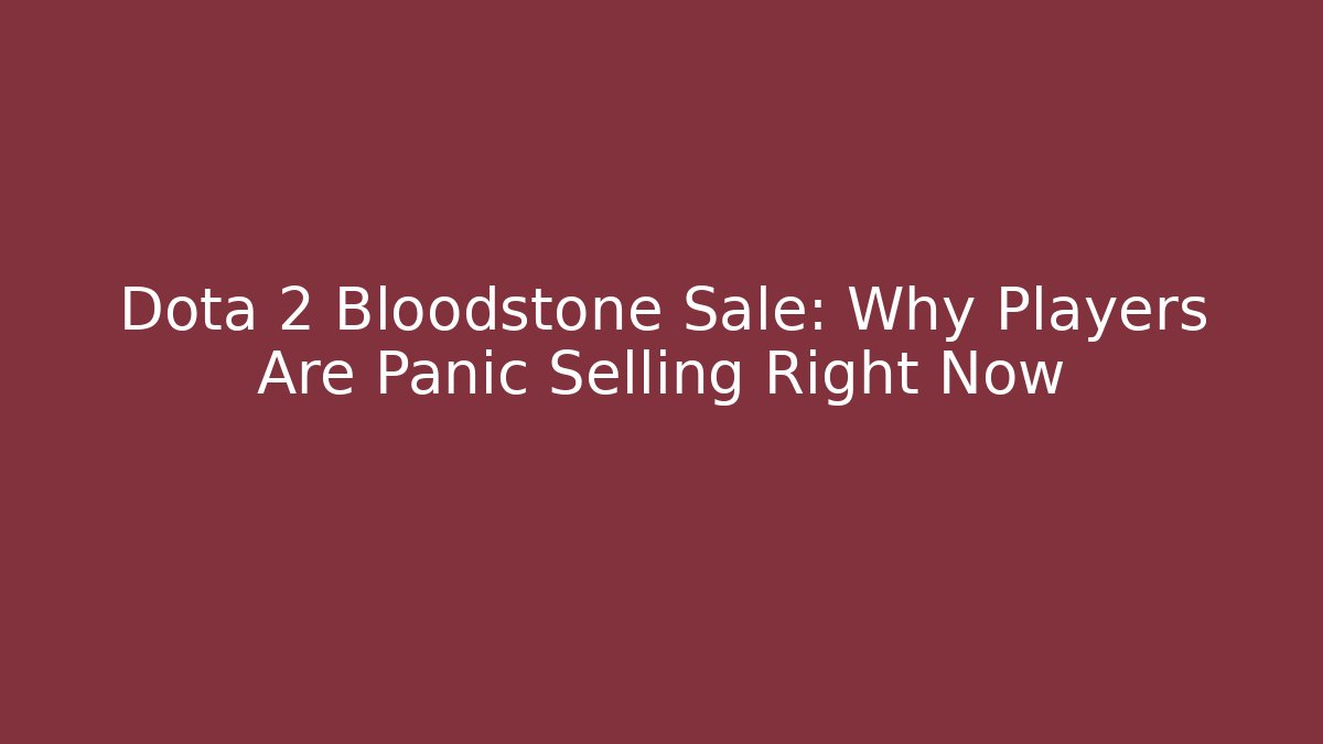 Dota 2 Bloodstone Sale: Why Players Are Panic Selling Right Now