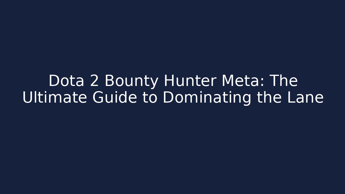 Dota 2 Bounty Hunter Meta: The Ultimate Guide to Dominating the Lane