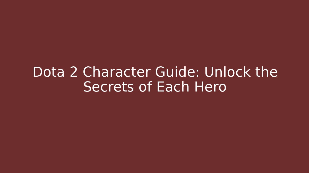 Dota 2 Character Guide: Unlock the Secrets of Each Hero