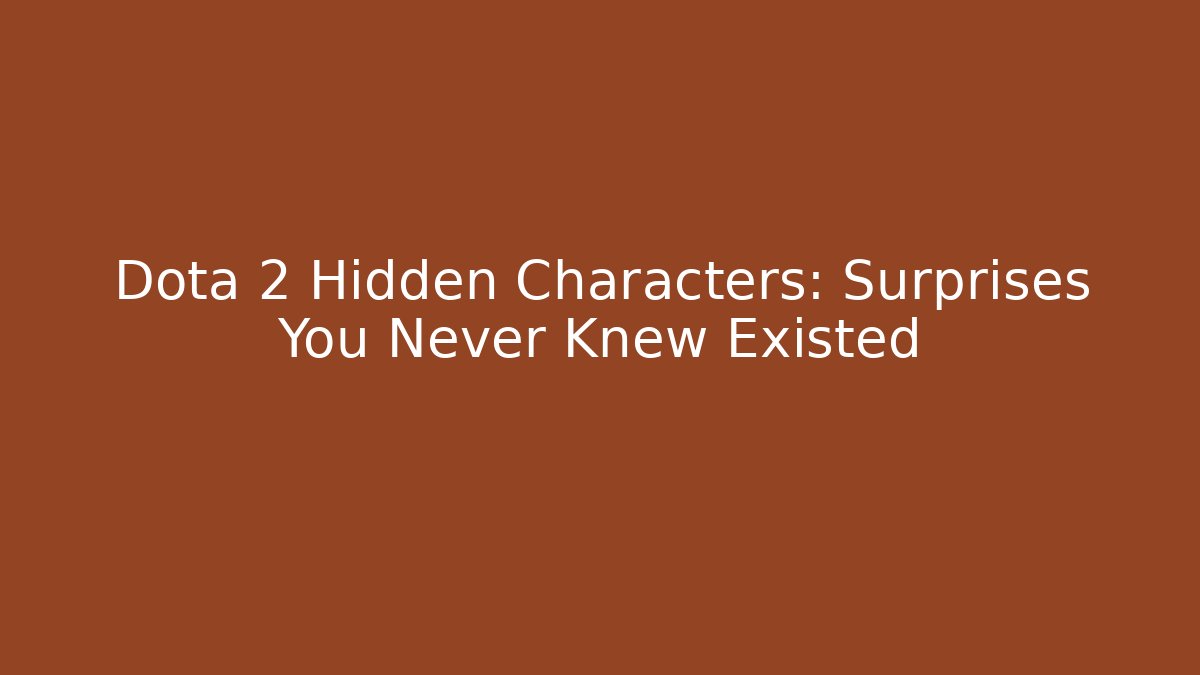 Dota 2 Hidden Characters: Surprises You Never Knew Existed