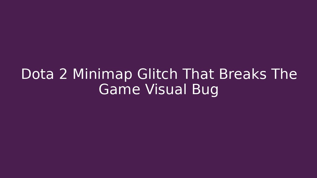 Dota 2 Minimap Glitch That Breaks The Game Visual Bug