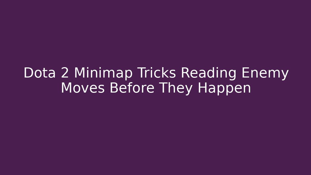 Dota 2 Minimap Tricks Reading Enemy Moves Before They Happen