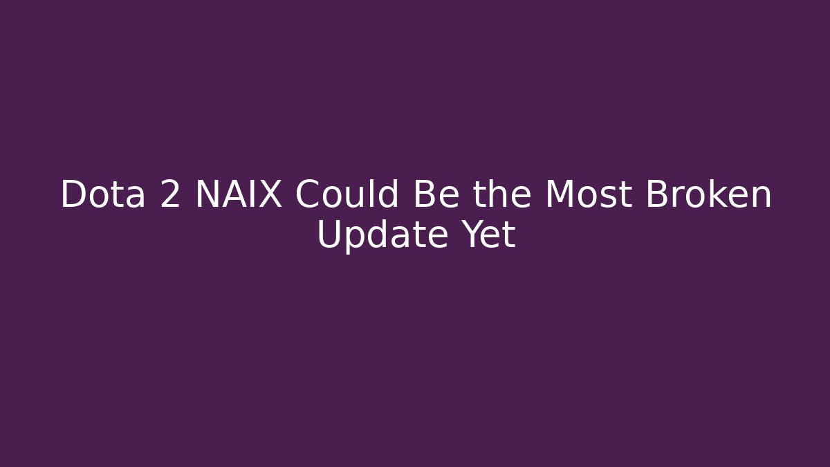 Dota 2 NAIX Could Be the Most Broken Update Yet