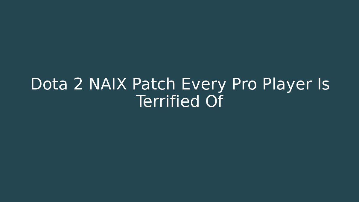 Dota 2 NAIX Patch Every Pro Player Is Terrified Of