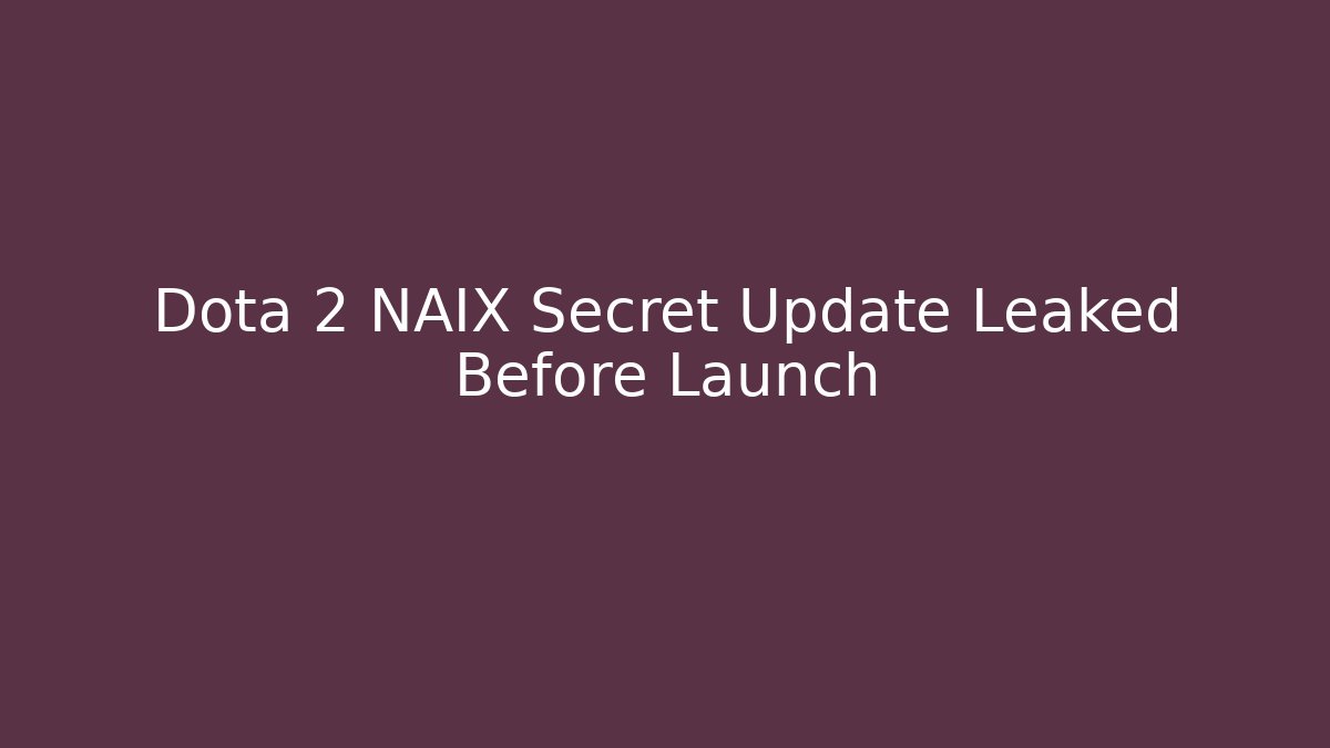 Dota 2 NAIX Secret Update Leaked Before Launch