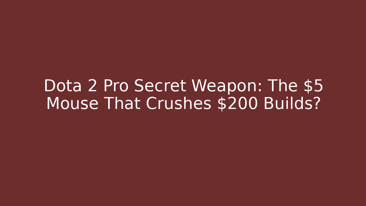 Dota 2 Pro Secret Weapon: The $5 Mouse That Crushes $200 Builds?