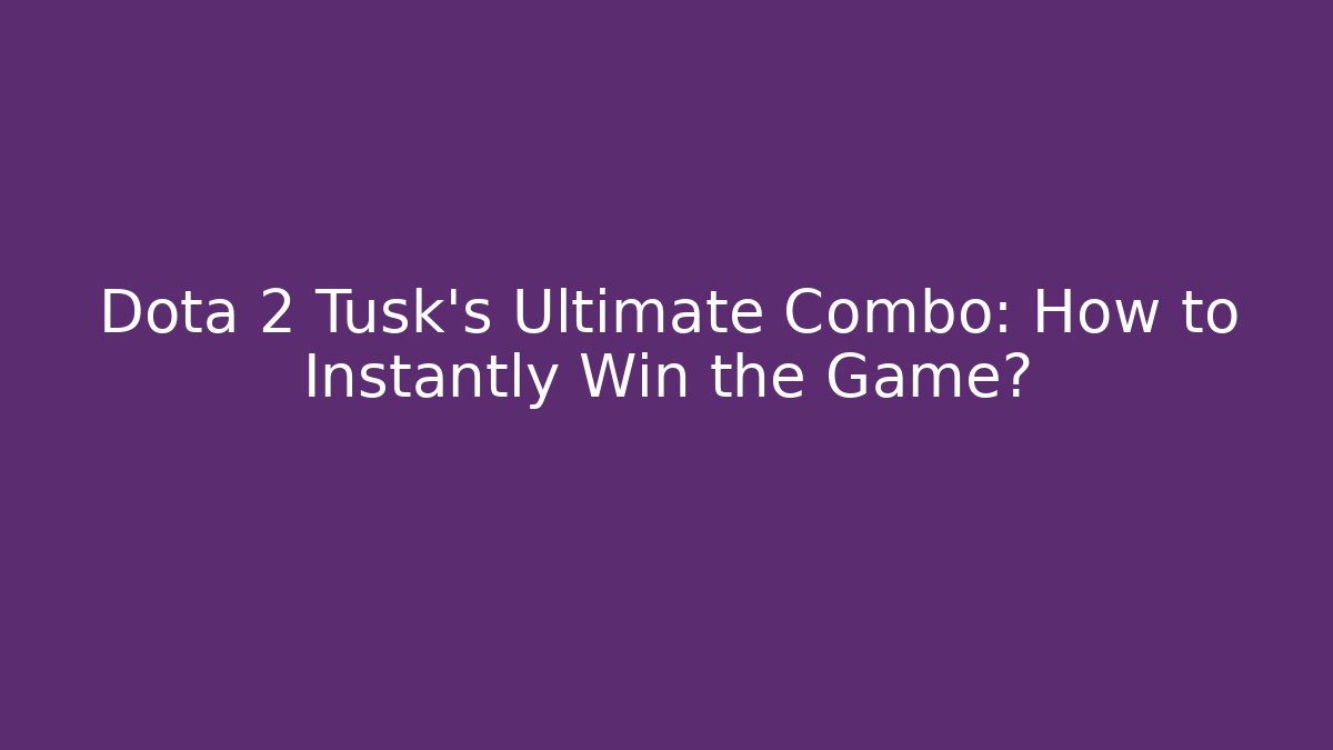 Dota 2 Tusk's Ultimate Combo: How to Instantly Win the Game?
