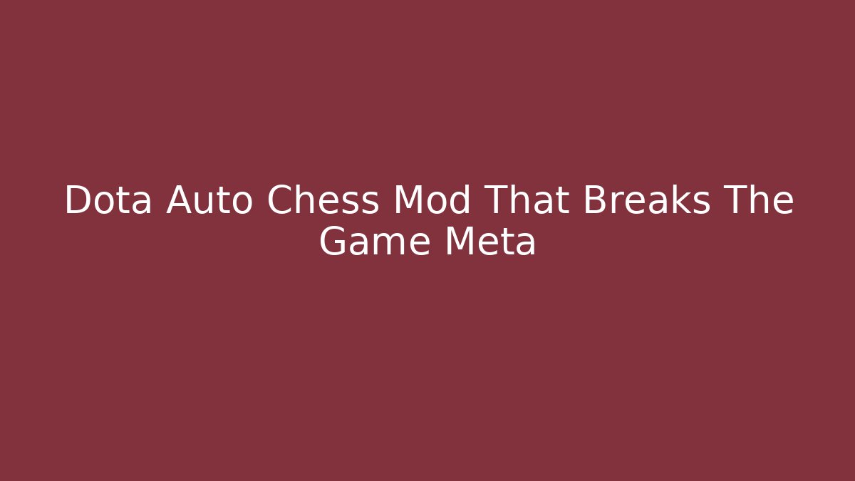 Dota Auto Chess Mod That Breaks The Game Meta