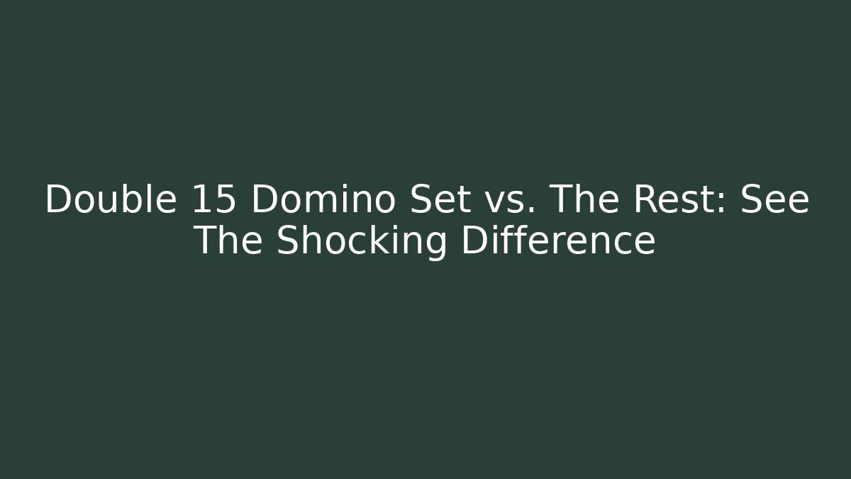 Double 15 Domino Set vs. The Rest: See The Shocking Difference