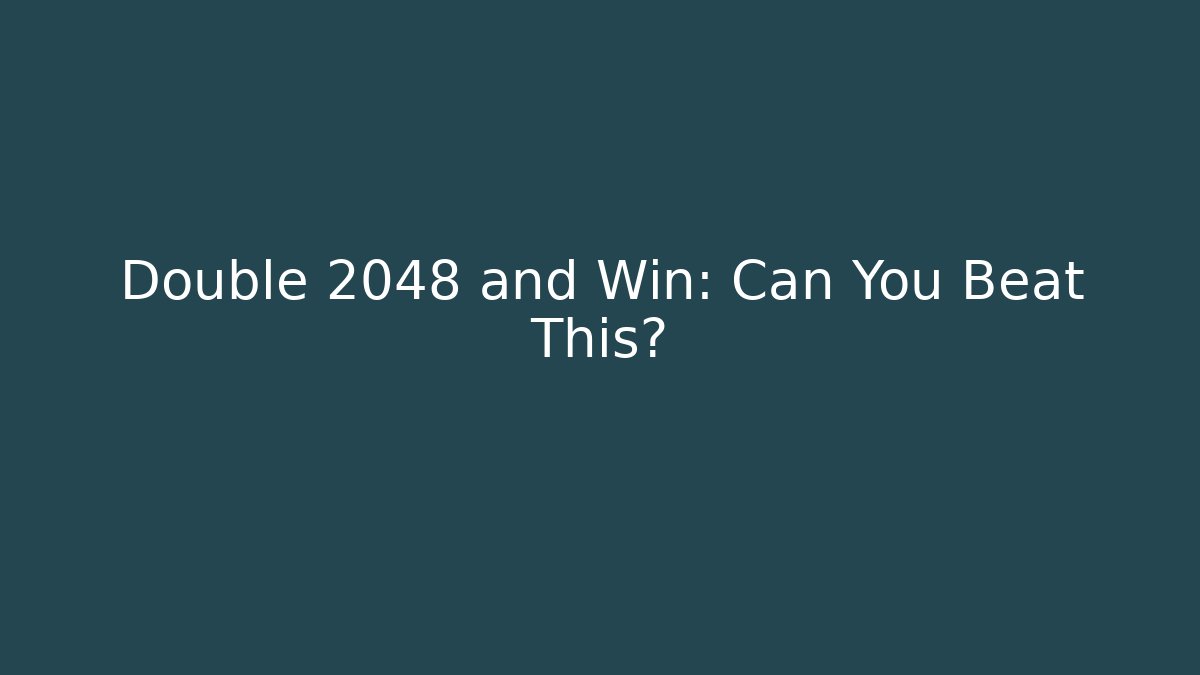 Double 2048 and Win: Can You Beat This?