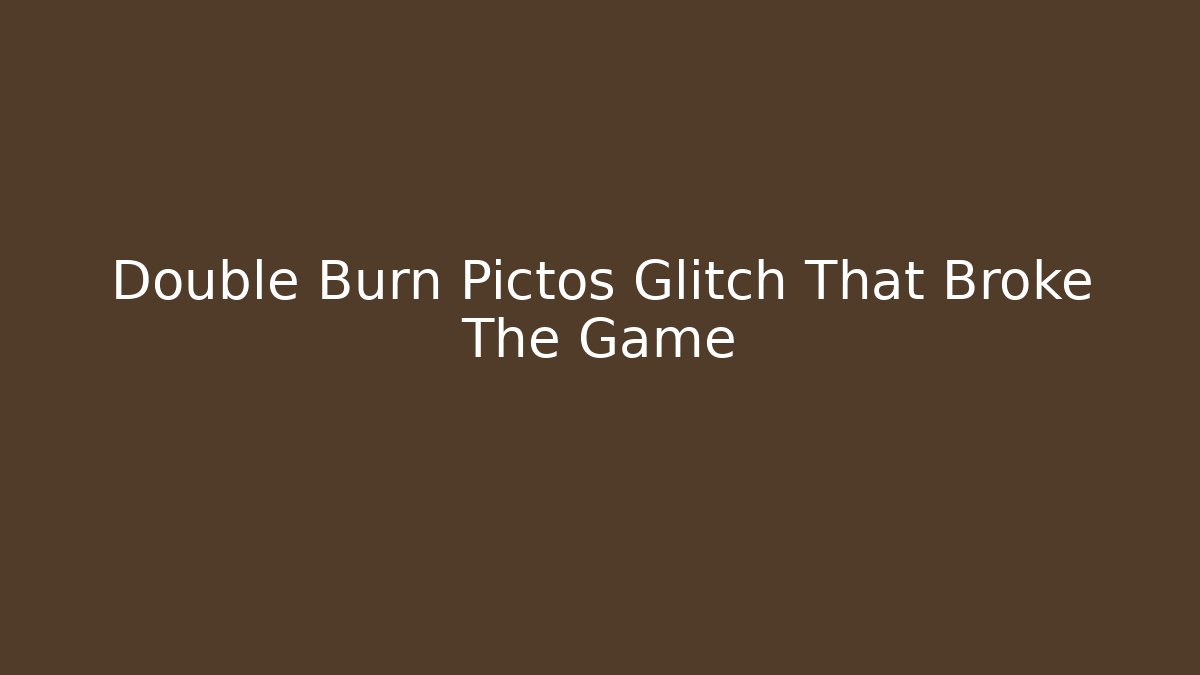 Double Burn Pictos Glitch That Broke The Game