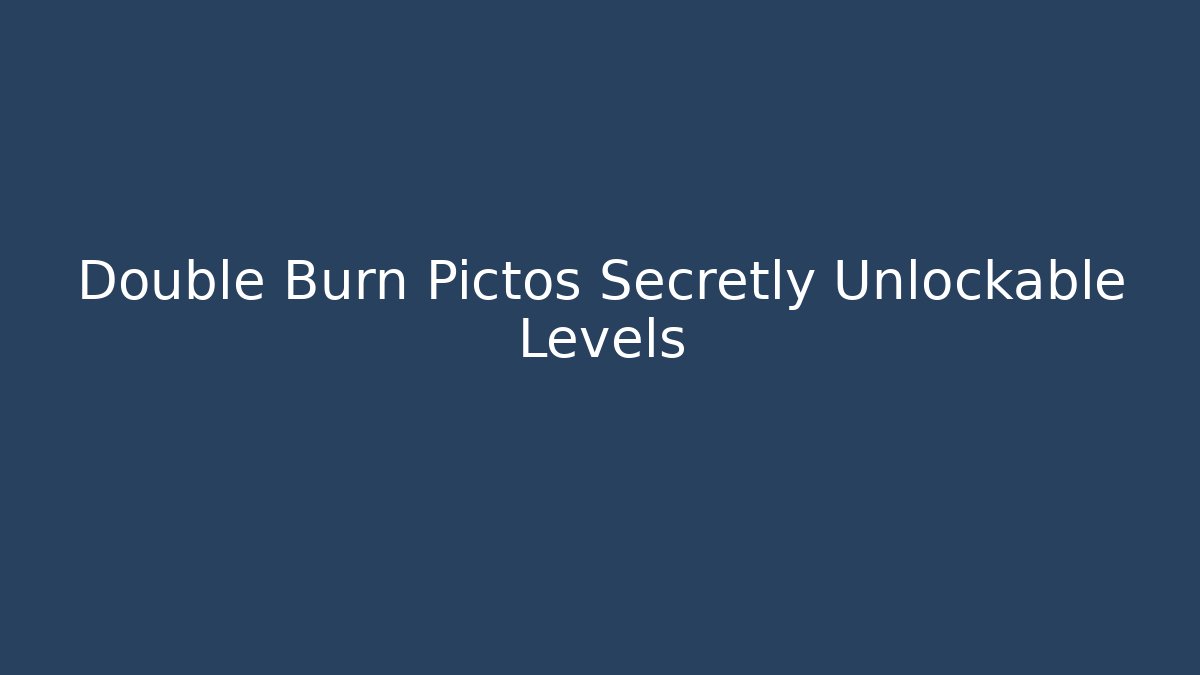 Double Burn Pictos Secretly Unlockable Levels