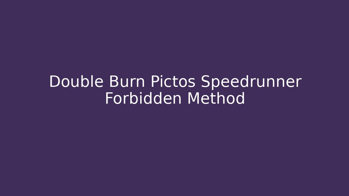 Double Burn Pictos Speedrunner Forbidden Method
