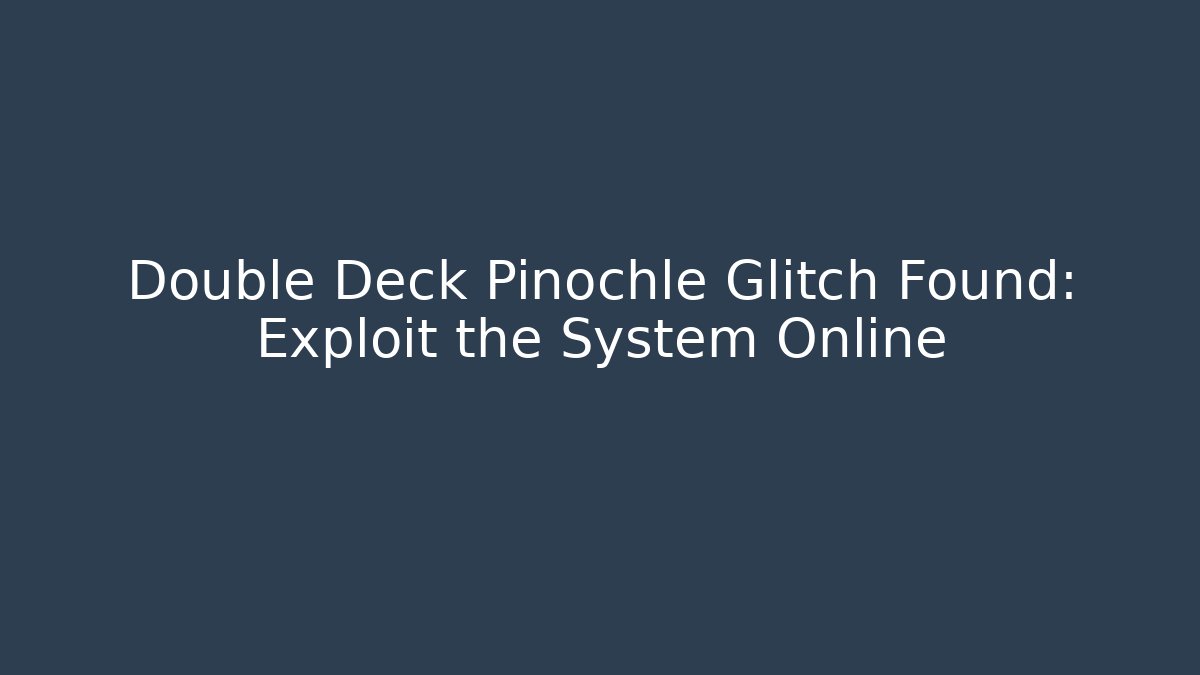 Double Deck Pinochle Glitch Found: Exploit the System Online