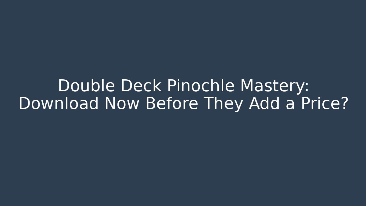 Double Deck Pinochle Mastery: Download Now Before They Add a Price?