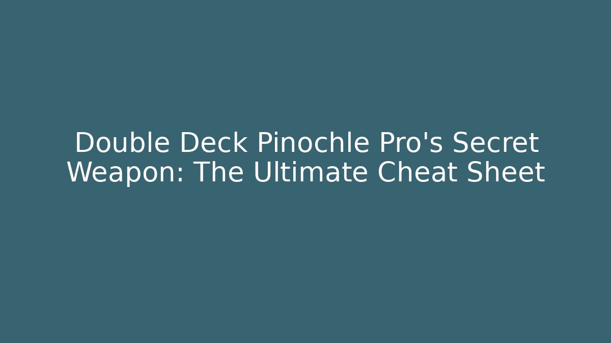 Double Deck Pinochle Pro's Secret Weapon: The Ultimate Cheat Sheet